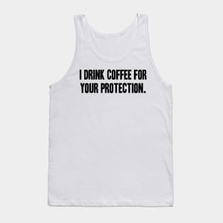 I Drink Coffee For Your Protection Tank Top